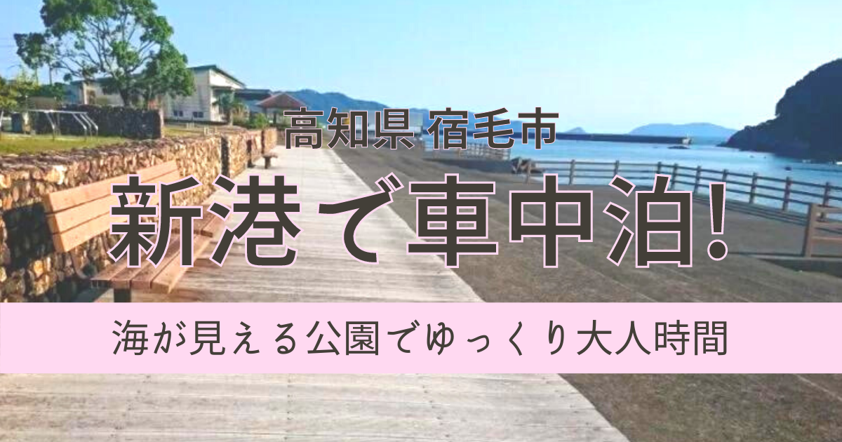 高知県【宿毛市新港で車中泊】海が見える公園でゆっくり大人時間